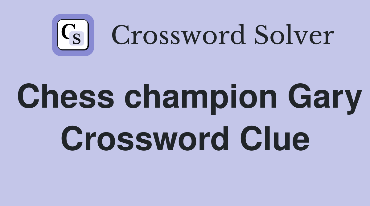 Chess champion Gary Crossword Clue Answers Crossword Solver